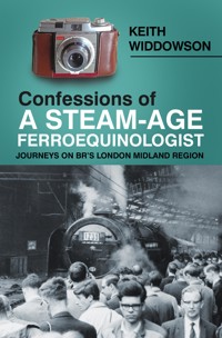Confessions of A Steam-Age Ferroequinologist - Keith Widdowson - ebook