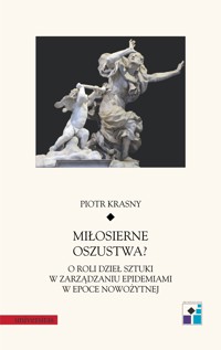 Miłosierne oszustwa? O roli dzieł sztuki w zarządzaniu epidemiami w epoce nowożytnej - Piotr Krasny - ebook + książka