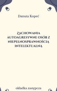 Zachowania autoagresywne osób z niepełnosprawnością intelektualną - Danuta Kopeć - ebook