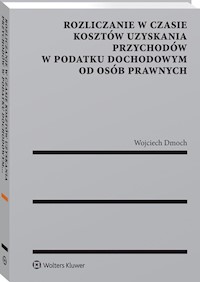 Rozliczanie w czasie kosztów uzyskania przychodów w podatku dochodowym od osób prawnych - Dmoch Wojciech Andrzej, Dmoch Wojciech - książka