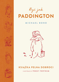 Być jak Paddington. Książka pełna dobroci - Michael Bond - książka