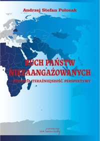 Ruch Państw Niezaangażowanych - historia, teraźniejszość, perspektywy - Andrzej Stefan Połosak - książka