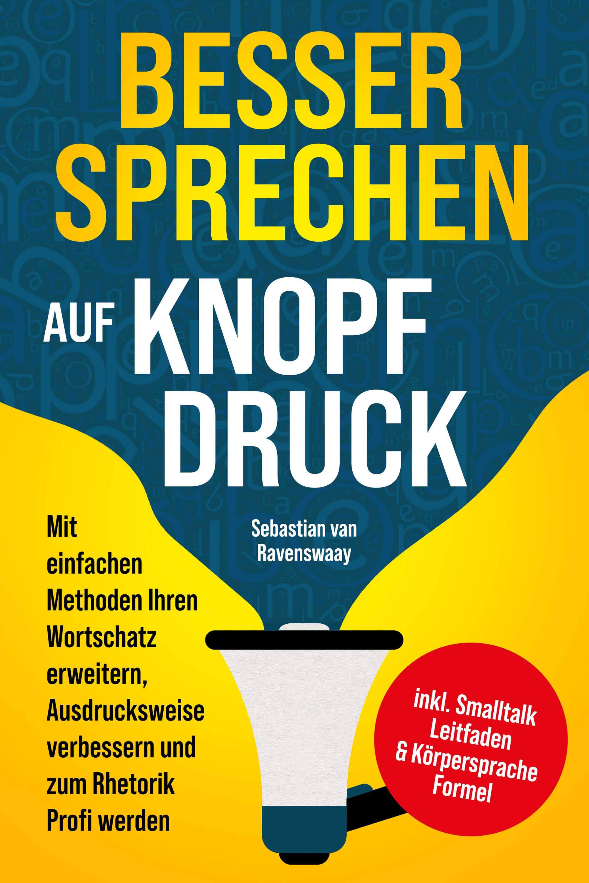 Besser sprechen auf Knopfdruck: Mit einfachen Methoden Ihren Wortschatz erweitern, Ausdrucksweise verbessern und zum Rhetorik Profi werden - inkl. ...