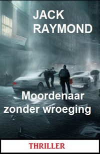 Moordenaar zonder wroeging: Thriller - Jack Raymond - ebook
