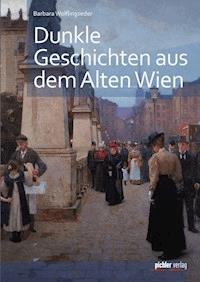 Dunkle Geschichten aus dem alten Wien - Barbara Wolflingseder - ebook