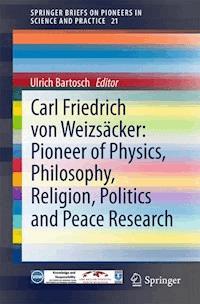 Carl Friedrich von Weizsäcker: Pioneer of Physics, Philosophy, Religion, Politics and Peace Research -  - ebook