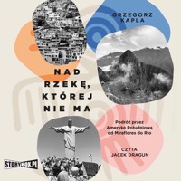Nad rzekę, której nie ma. Podróż przez Amerykę Południową od Miraflores do Rio - Grzegorz Kapla - ebook + audiobook + książka