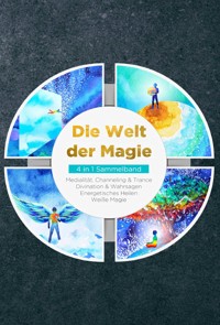 Die Welt der Magie - 4 in 1 Sammelband: Weiße Magie | Medialität, Channeling & Trance | Divination & Wahrsagen | Energetisches Heilen - Aja Devi - ebook