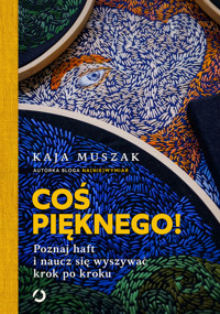 Coś pięknego! Poznaj haft i naucz się wyszywać krok po kroku - Muszak Kaja - ebook