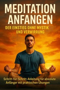 Meditation Anfangen: Der Einstieg Ohne Mystik und Verwirrung - Emilia Wagner - ebook