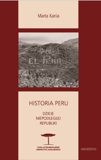 Historia Peru. Dzieje niepodległej republiki - Marta Kania - ebook