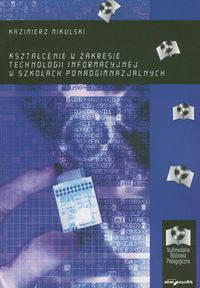 Kształcenie w zakresie technologii informacyjnej w szkołach ponadgimnazjalnych - Mikulski Kazimierz - książka