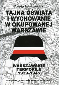 Tajna oświata i wychowanie w okupowanej Warszawie. Warszawskie Termopile 1939-1945 - Ignatowicz Aneta - ebook