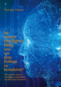 Ist unsere Intelligenz fähig, uns vor dem Kollaps zu bewahren ? - Thomas Rösner - ebook