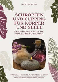 Schröpfen und Cupping für Körper und Seele: Schmerzfrei durch natürliche Wege zu mehr Wohlbefinden - Madeleine Wilson - ebook
