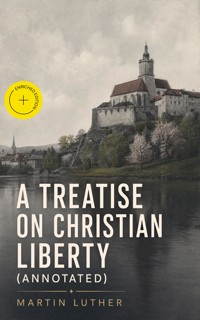A Treatise on Christian Liberty (Annotated) - Martin Luther - ebook