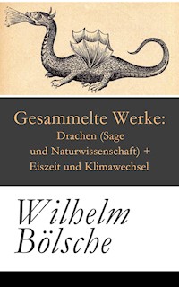 Gesammelte Werke: Drachen (Sage und Naturwissenschaft) + Eiszeit und Klimawechsel - Wilhelm Bölsche - ebook