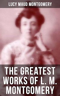 The Greatest Works of L. M. Montgomery - Lucy Maud Montgomery - ebook