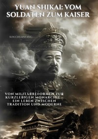 Yuan Shikai: Vom Soldaten zum Kaiser - Sun Chuanfang - ebook