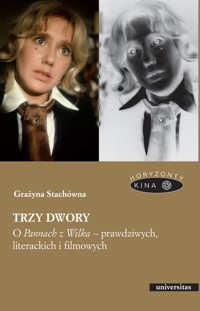 Trzy dwory. O Pannach z Wilka – prawdziwych, literackich i filmowych - Grażyna Stachówna - ebook