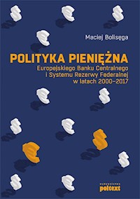 Polityka pieniężna Europejskiego Banku Centralnego i Systemu Rezerwy Federalnej w latach 2000-2017 - Bolisęga Maciej - ebook + książka