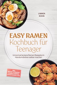 Easy Ramen Kochbuch für Teenager: Unnormal leckere Ramen Rezepte im Handumdrehen selber machen – inkl. Instant-Upgrades, schnelle Brühen, Fusion-Ramen uvm. - Linnea Kühn - ebook
