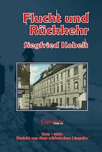 Die Liegnitz-Trilogie – 2. Flucht und Rückkehr - Siegfried Kobelt - ebook