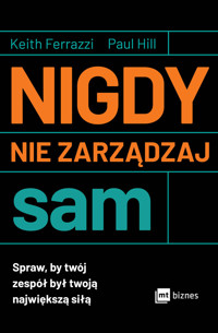 Nigdy nie zarządzaj sam. Spraw, by twój zespół był twoją największą siłą - Paul Hill, Keith Ferrazzi - ebook + książka