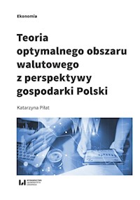 Teoria optymalnego obszaru walutowego z perspektywy gospodarki Polski - Katarzyna Piłat - książka