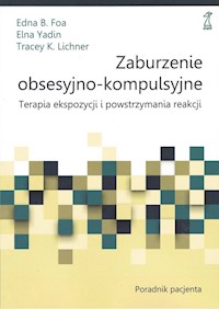 Zaburzenia obsesyjno-kompulsyjne. Terapia ekspozycji i powstrzymania reakcji. Poradnik Pacjenta - Foa Edna B., Yadin Elna, Lichner Tracey K. - książka