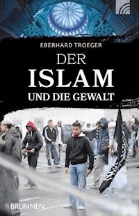 Der Islam und die Gewalt - Eberhard Troeger - ebook