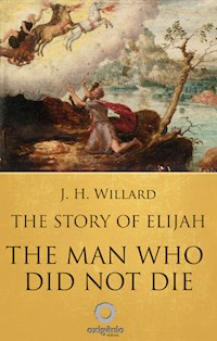The Story of Elijah - The man who did not die - J. H. Willard - ebook