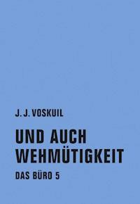 Und auch Wehmütigkeit - J. J. Voskuil - ebook