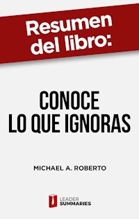 Resumen del libro "Conoce lo que ignoras" de Michael A. Roberto - Leader Summaries - ebook