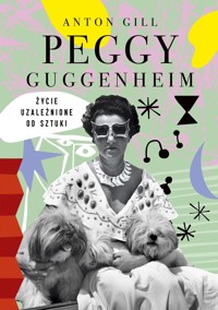 Peggy Guggenheim. Życie uzależnione od sztuki - Anton Gill - książka