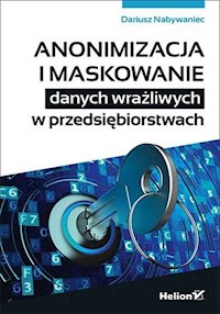 Anonimizacja i maskowanie danych wrażliwych w przedsiębiorstwach - Nabywaniec Dariusz - książka