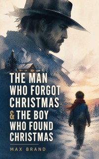The Man Who Forgot Christmas & The Boy Who Found Christmas (Adventure Classics) - Max Brand - ebook