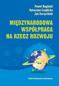 Międzynarodowa współpraca na rzecz rozwoju - Bagiński Paweł, Czaplicka Katarzyna, Szczyciński Jan - książka