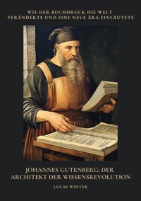 Johannes Gutenberg:  Der Architekt der  Wissensrevolution - Lucas Winter - ebook