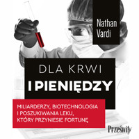 Dla krwi i pieniędzy. Miliarderzy, biotechnologia i poszukiwania leku, który przyniesie fortunę - Vardi Nathan - ebook + audiobook