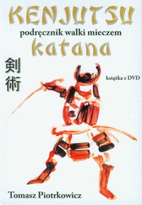 Kenjutsu Podręcznik walki mieczem katana z płytą DVD - Piotrkowicz Tomasz - książka