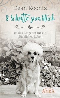 8 SCHRITTE ZUM GLÜCK. Trixies Ratgeber für ein glückliches Leben - Dean Koontz - ebook