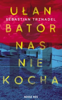Ułan Bator nas nie kocha - Sebastian Trznadel - ebook