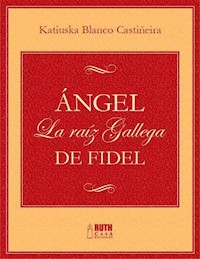 Ángel. La raíz gallega de Fidel - Katiuska Blanco Castiñeira - ebook