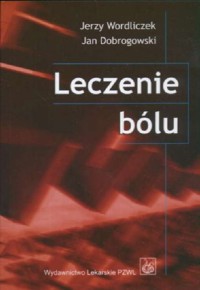 Leczenie bólu - Wordliczek Jerzy, Dobrogowski Jan - książka