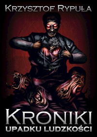 Kroniki upadku ludzkości - Rypuła Krzysztof - ebook + książka