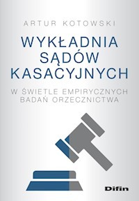 Wykładnia sądów kasacyjnych w świetle empirycznych badań orzecznictwa - Kotowski Artur - książka