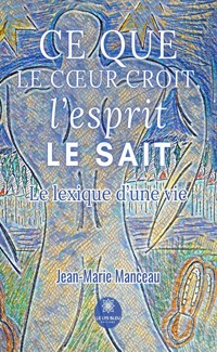Ce que le cœur croit, l’esprit le sait - Jean-Marie Manceau - ebook