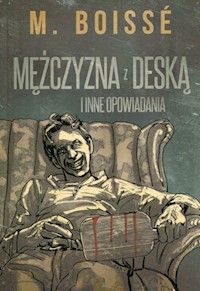 Mężczyzna z deską i inne opowiadania - Boissé M. - książka