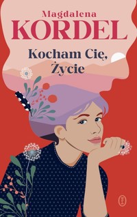 Kocham Cię, Życie - Magdalena Kordel - ebook + audiobook + książka